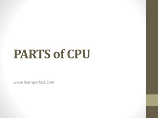 PARTS of CPU
www.learnperfact.com
 