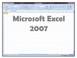 Microsoft Excel
2007
-simply a row and column data
used to enter, calculate
manipulate, and analyze
numbers.
 
