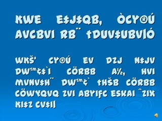 Kwe e‡j‡Qb, Òcy®ú
Avcbvi Rb¨ †duv‡Ubv|Ó

wKš‘ cy®ú ev dzj n‡jv
Dw™¢‡`i    cÖRbb   A½,    hvi
mvnv‡h¨ Dw™¢` †hŠb cÖRbb
cÖwµqvq Zvi Abyiƒc eskai •Zix
Ki‡Z cv‡i|
 