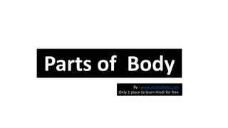 Parts of Body
By : www.anilmahato.com
Only 1 place to learn Hindi for free
 