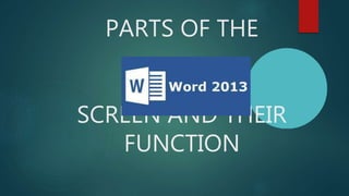 PARTS OF THE
MS WORD 2013
SCREEN AND THEIR
FUNCTION
 