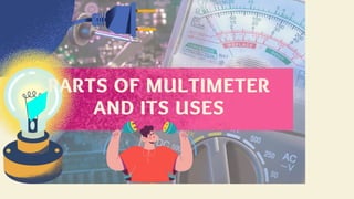 PARTS OF MULTIMETER
AND ITS USES
 