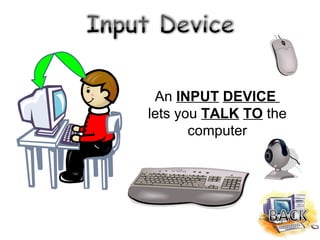 An  INPUT   DEVICE  lets you  TALK   TO   the computer 