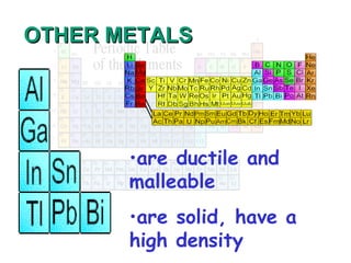 OTHER METALS

•are ductile and
malleable
•are solid, have a
high density

 
