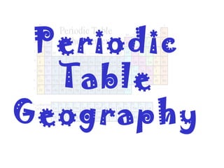 Periodic
Table
Geography

 