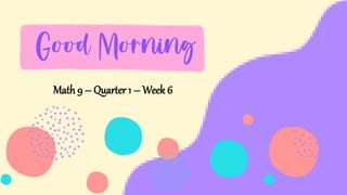 Math 9 – Quarter 1 – Week 6
 
