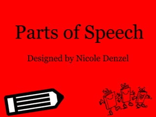 Parts of Speech
 Designed by Nicole Denzel
 