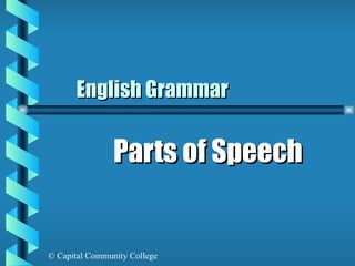 English Grammar

                Parts of Speech


© Capital Community College
 