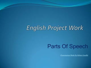 Parts Of Speech
-Presentation Made By Rohan Gandhi
 