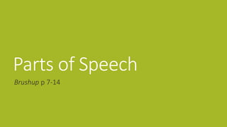 Parts of Speech 
Brushup p 7-14 
 