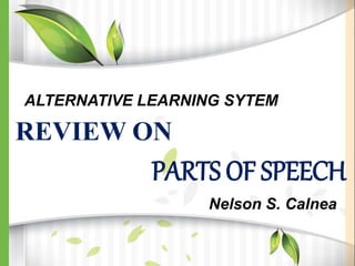 REVIEW ON
ALTERNATIVE LEARNING SYTEM
PARTS OF SPEECH
Nelson S. Calnea
 