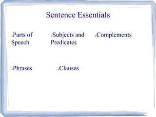 Sentence Essentials
●Parts of
Speech
●Subjects and
Predicates
●Complements
●Clauses●Phrases
 