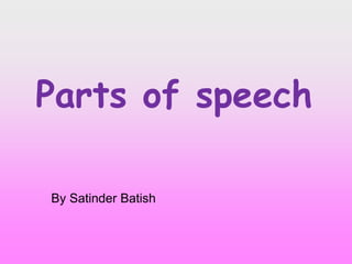 Parts of speech
By Satinder Batish
 