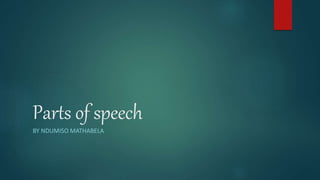 Parts of speech
BY NDUMISO MATHABELA
 