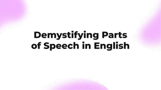 Demystifying Parts
of Speech in English
 
