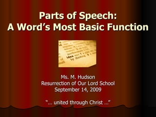 Parts of Speech: A Word’s Most Basic Function Ms. M. Hudson Resurrection of Our Lord School September 14, 2009 “…  united through Christ …” 
