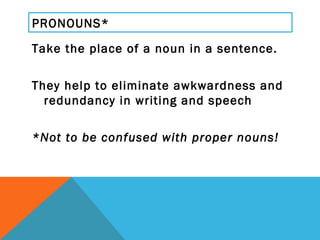PRONOUNS* <ul><li>Take the place of a noun in a sentence.  </li></ul><ul><li>They help to eliminate awkwardness and redund...