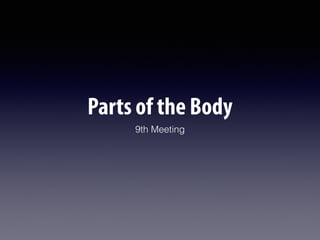Parts of the Body
9th Meeting
 
