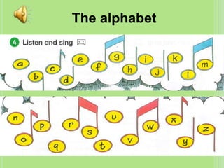 The alphabet
 