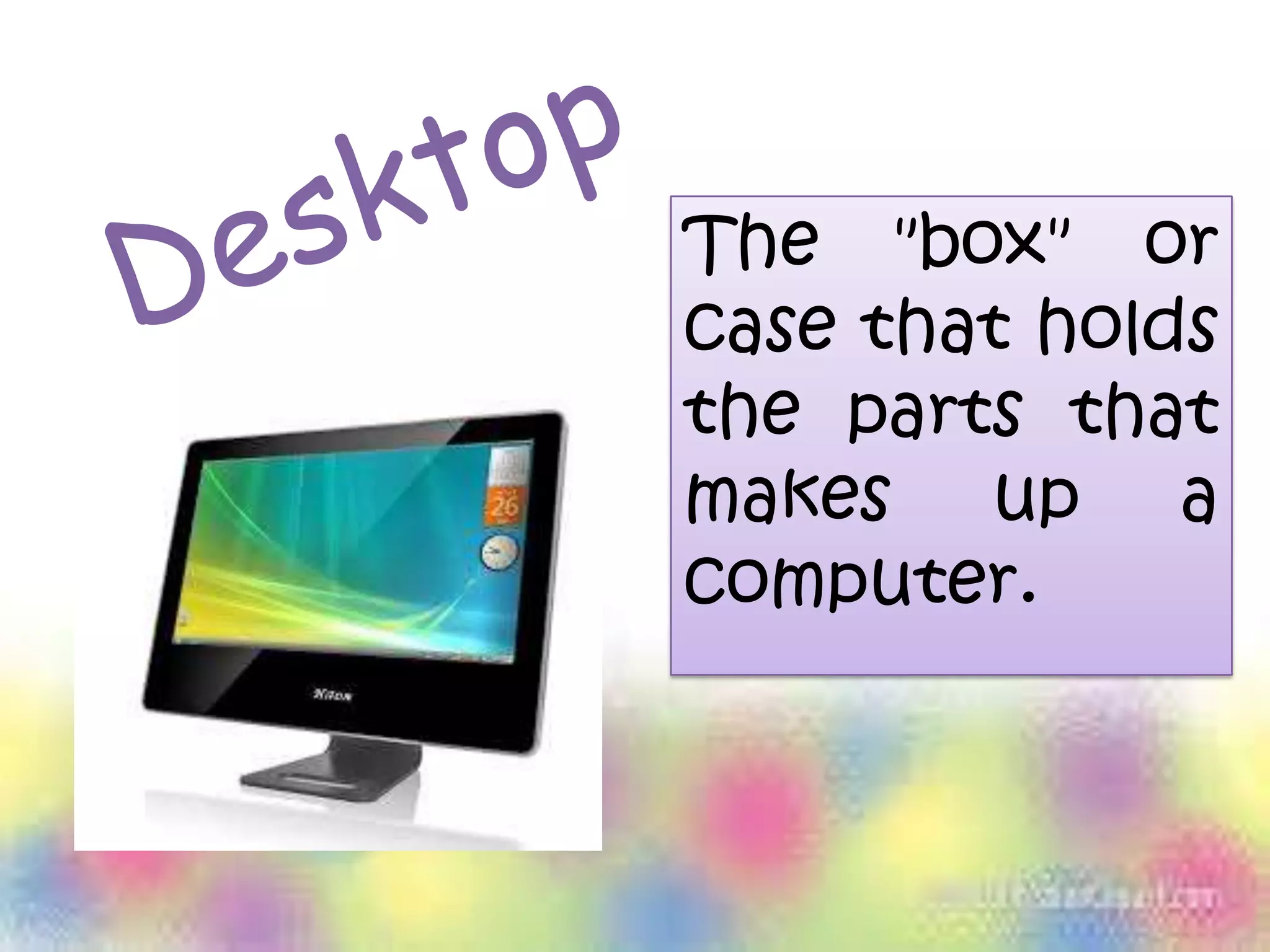 The "box" or
case that holds
the parts that
makes up a
computer.
 