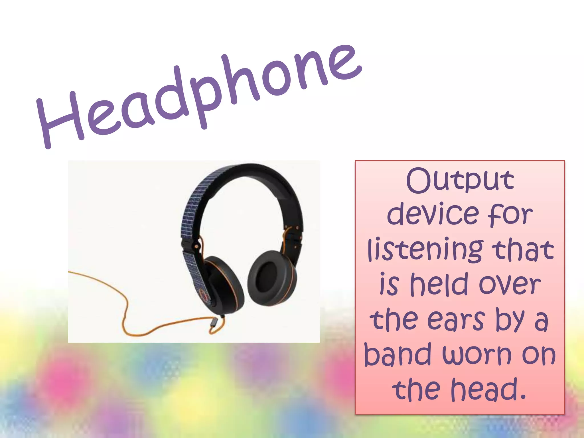 Output
device for
listening that
is held over
the ears by a
band worn on
the head.
 
