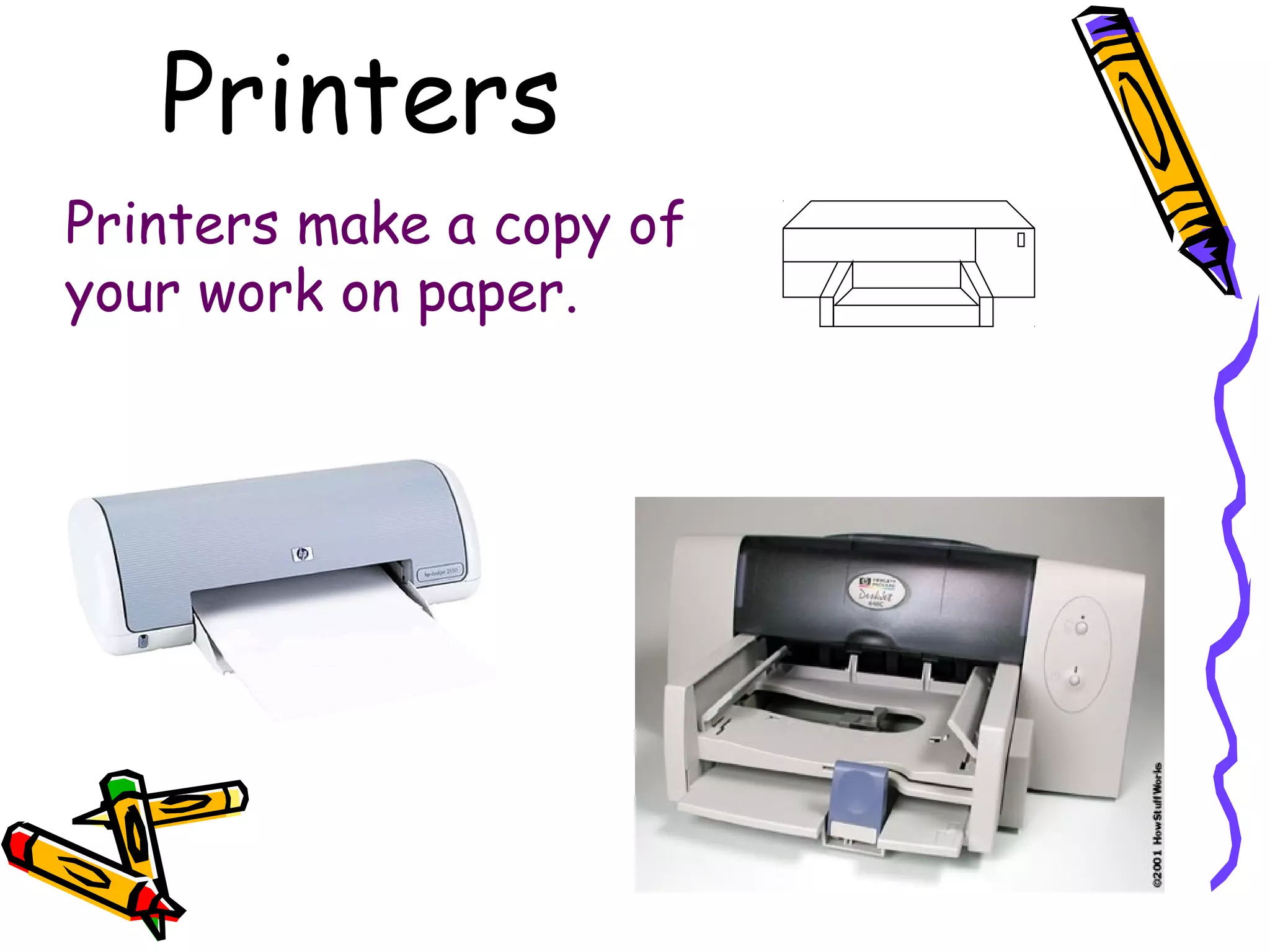 Printers
Printers make a copy of
your work on paper.
 