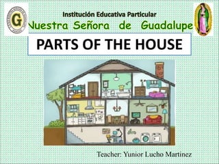 Teacher: Yunior Lucho Martinez
PARTS OF THE HOUSE
 