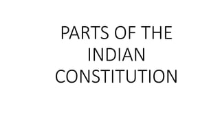 PARTS OF THE
INDIAN
CONSTITUTION
 
