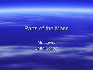 Parts of the Mass Mr. Lowry SMM School 