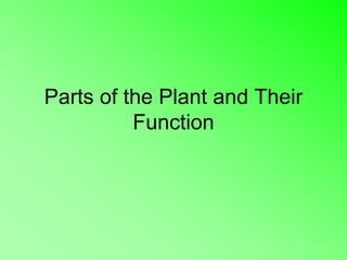 Parts of the Plant and Their
Function
 