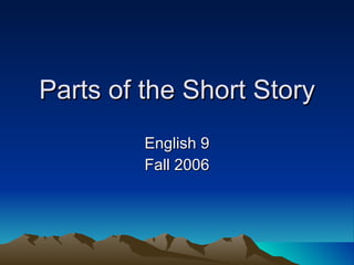 Parts of the Short Story English 9 Fall 2006 