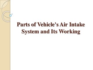 Parts of Vehicle's Air Intake
System and Its Working
 