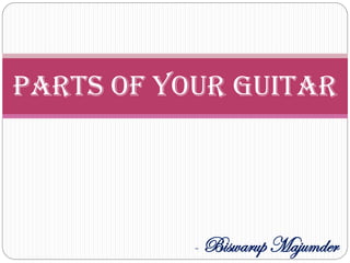 Parts of your guitar
- Biswarup Majumder
 