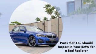 Parts that You Should
Inspect in Your BMW for
a Bad Radiator
 