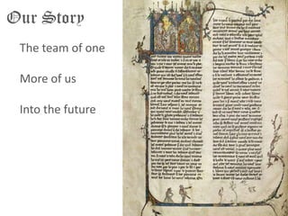 Our Story
 The team of one

 More of us

 Into the future
 