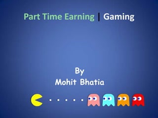 Part Time Earning | Gaming

By
Mohit Bhatia

 