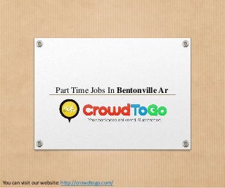 Part Time Jobs In Bentonville Ar 
You can visit our website: http://crowdtogo.com/ 
 