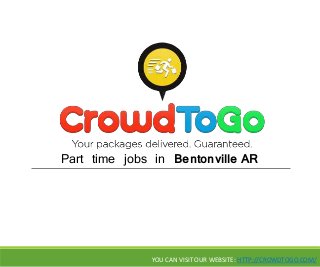 Part time jobs in Bentonville AR 
YOU CAN VISIT OUR WEBSITE: HTTP://CROWDTOGO.COM/ 
 