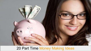 20 Part Time Money Making Ideas
 