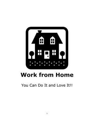 Work from Home
You Can Do It and Love It!!




             1
 