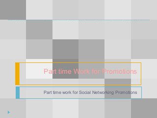 Part time Work for Promotions

Part time work for Social Networking Promotions
 