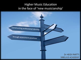 Facing ‘the Curse of Living in Interesting Times’
             Higher Music Education
       in theHigher Music musicianship’
           in face of ‘new Education




                                          Dr HEIDI PARTTI
                                       SIBELIUS ACADEMY
 