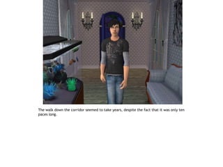 The walk down the corridor seemed to take years, despite the fact that it was only ten
paces long.
 