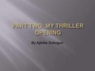 Part two: My Thriller opening  By Ajibike Sobogun 