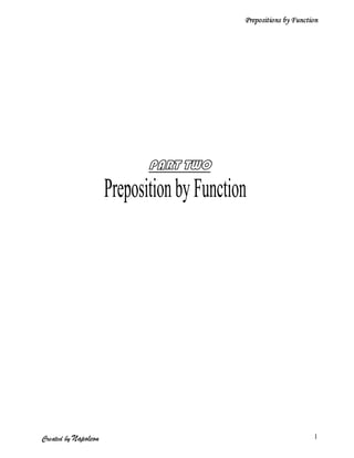 Prepositions by Function




                             PART TWO
                      Preposition by Function




Created by Napoleon                                               1
 
