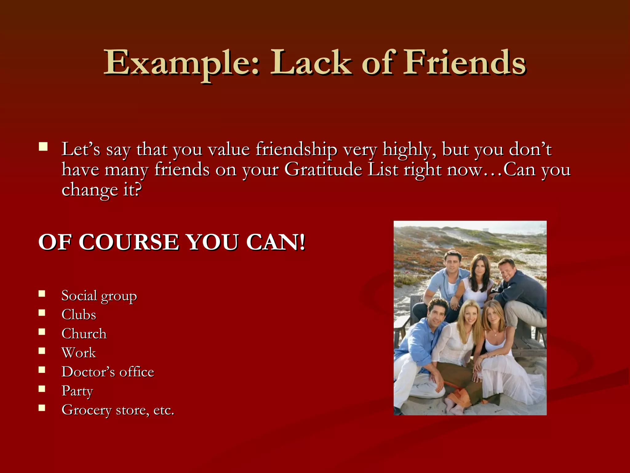 Compare the Lists See if the things you value the most (on your Values List) are already present in your life (on your Gratitude List). Vs  If you don’t have enough of what you value the most – you have some work to do! 