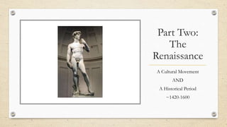 Part Two:
The
Renaissance
A Cultural Movement
AND
A Historical Period
~1420-1600
 