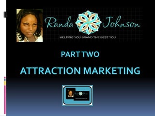 PART TWO

ATTRACTION MARKETING
 