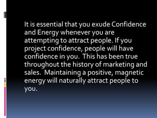 It is essential that you exude Confidence
and Energy whenever you are
attempting to attract people. If you
project confide...