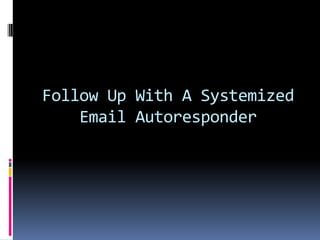 Follow Up With A Systemized
    Email Autoresponder
 